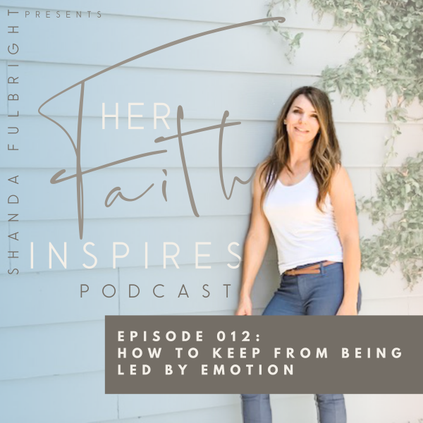 Her Faith Inspires 012: How to keep from being led by emotion