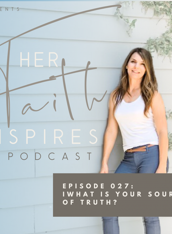 HER FAITH INSPIRES 027 : What is Your Source of Truth?