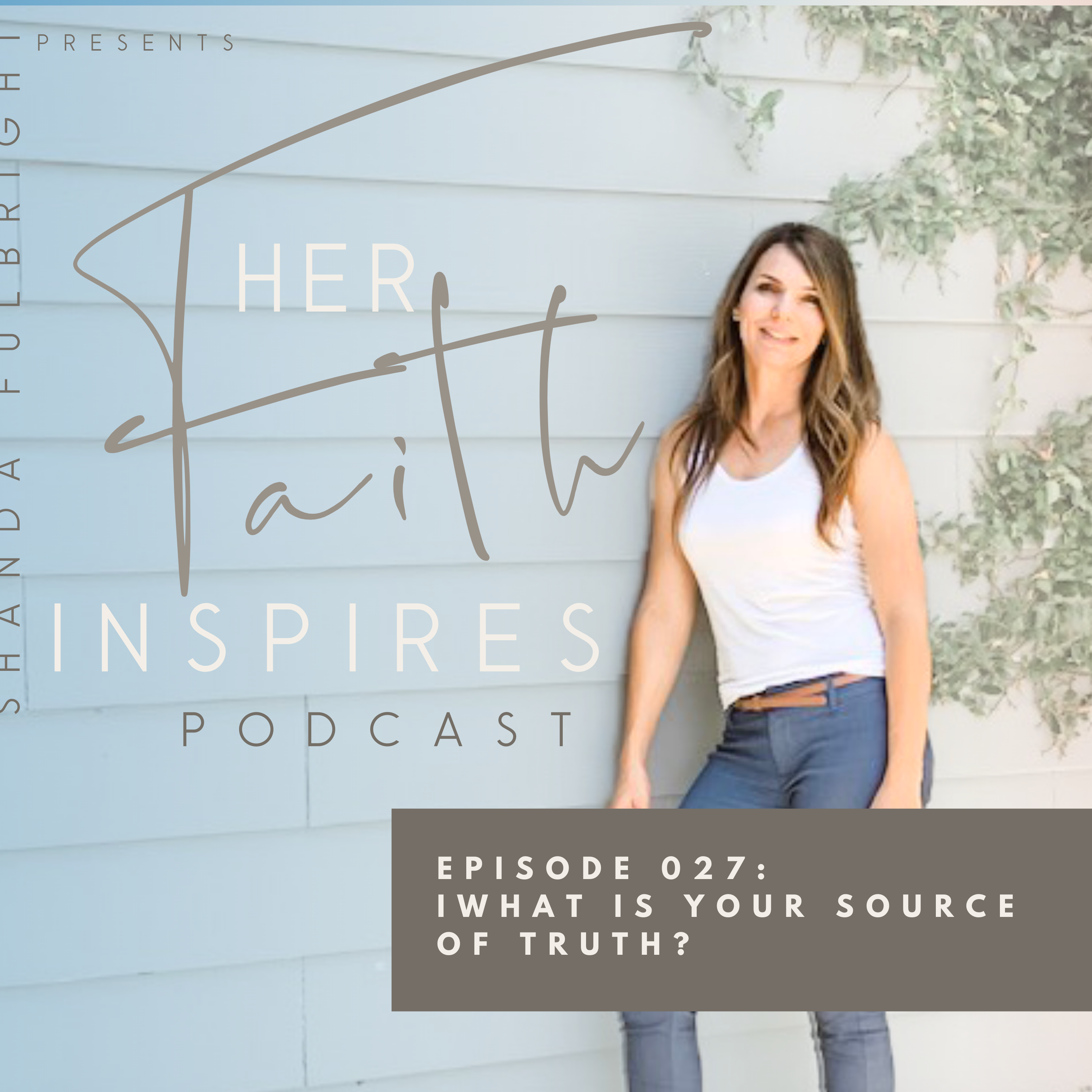 SF Podcast Episode 27 - HER FAITH INSPIRES 027 : What is Your Source of Truth?