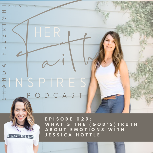 HER FAITH INSPIRES 029 : What’s the (God’s)Truth about Emotions with Jessica Hottle