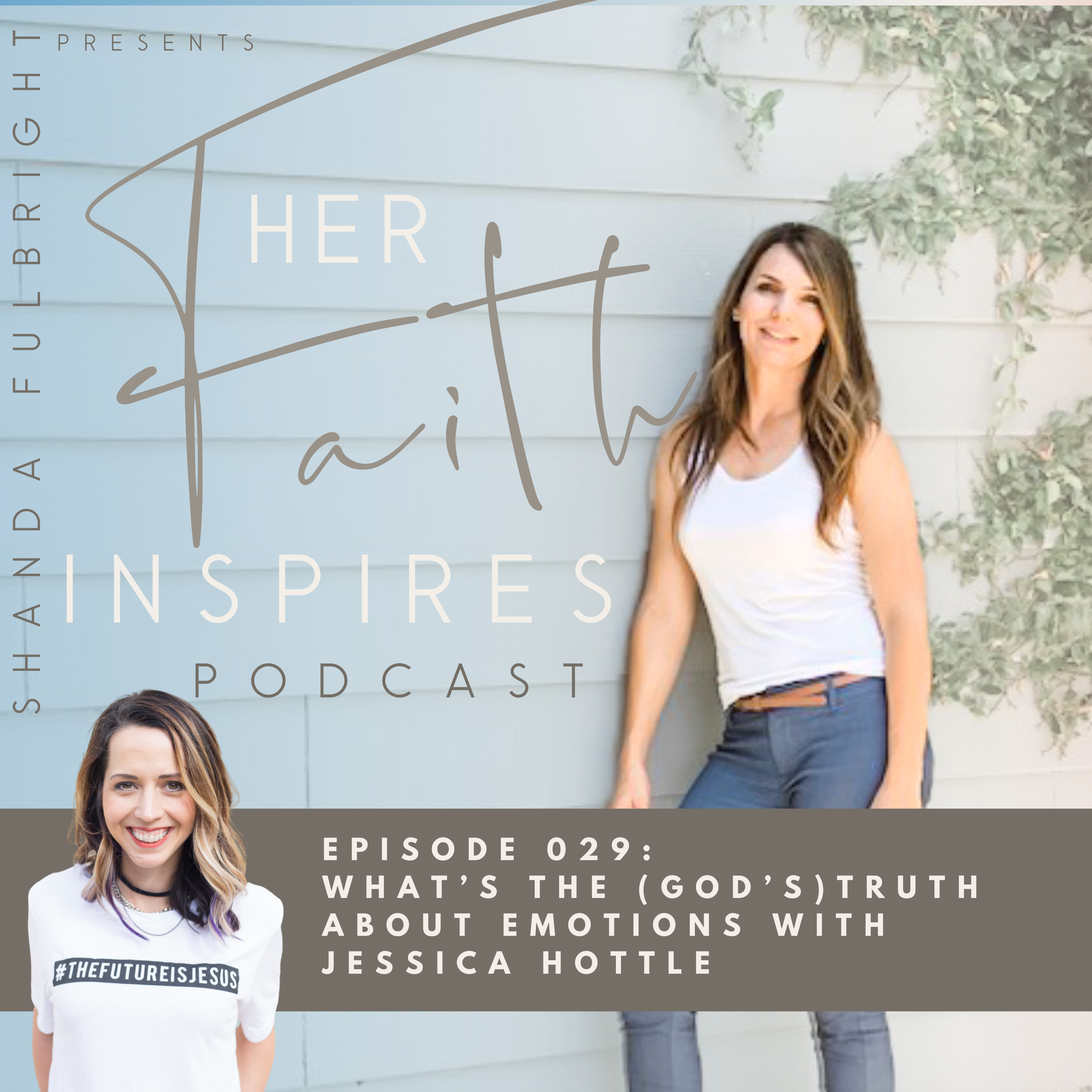 SF Podcast Episode 29 - HER FAITH INSPIRES 029 : What’s the (God’s)Truth about Emotions with Jessica Hottle