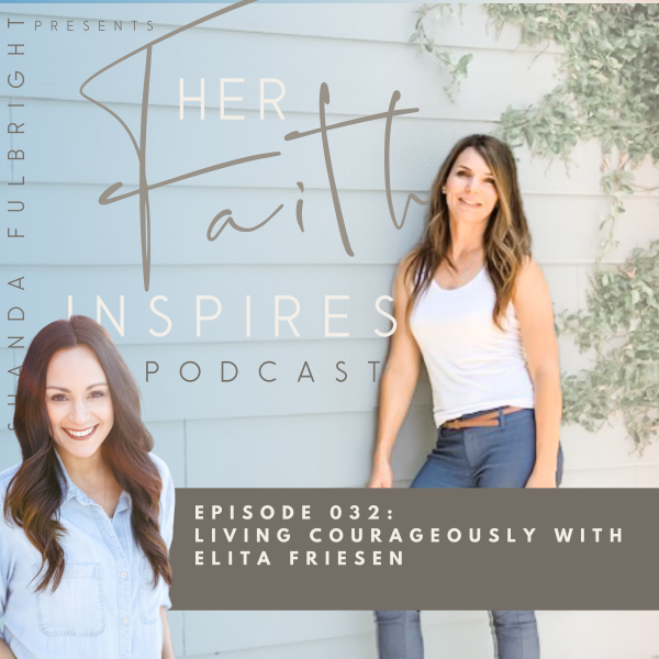 HER FAITH INSPIRES 032 : Living Courageously with Elita Friesen