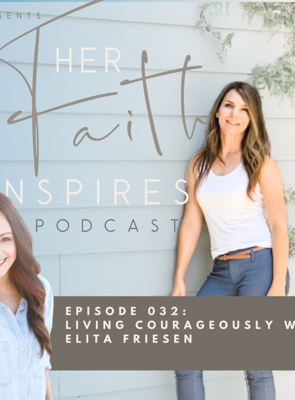 HER FAITH INSPIRES 032 : Living Courageously with Elita Friesen
