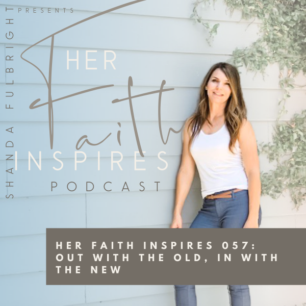 SF Podcast Episode 57 600x600 - HER FAITH INSPIRES 57 : Out with the old, in with the new