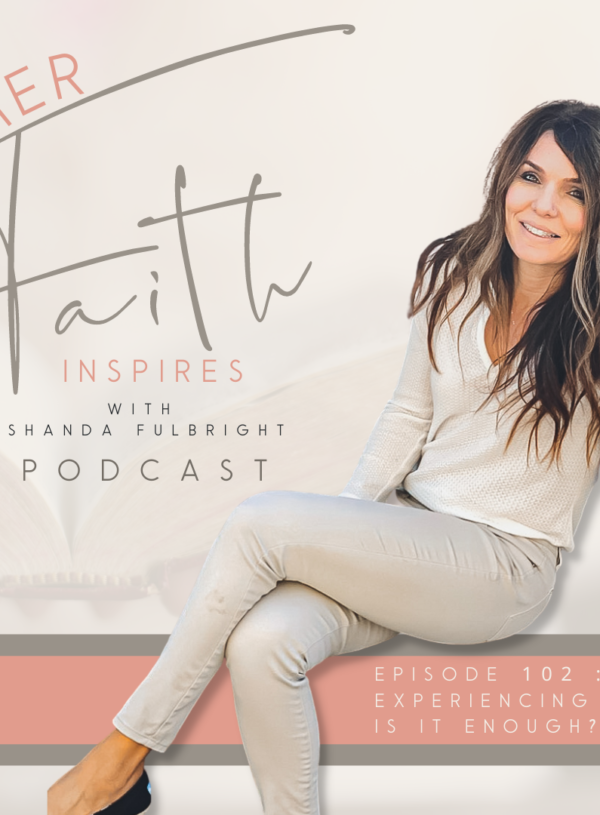 HER FAITH INSPIRES: 102 : Experiencing God: Is it enough?