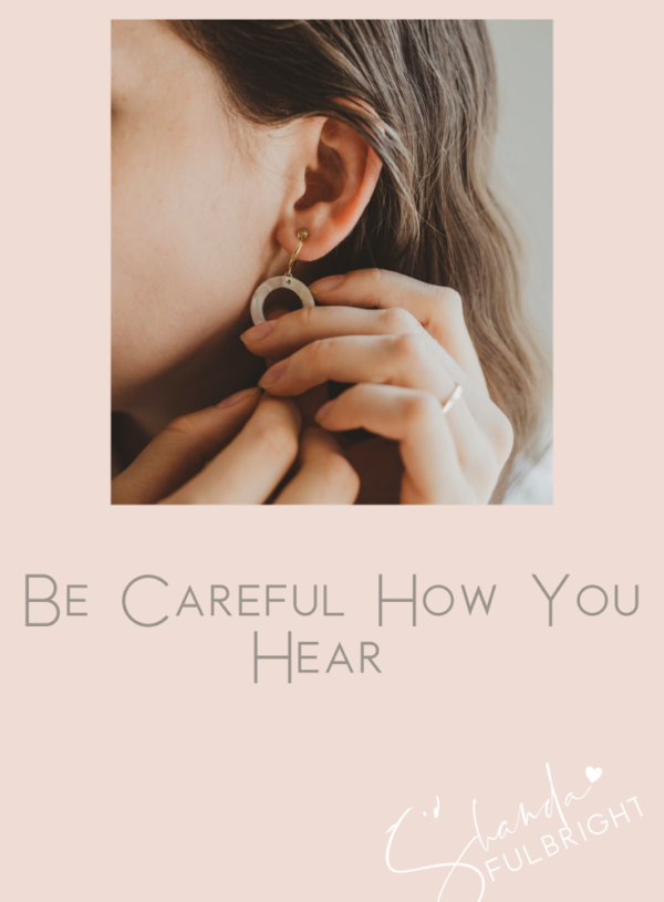 Be Careful How You Hear