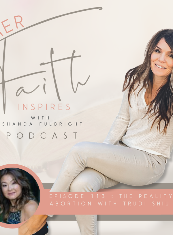 HER FAITH INSPIRES 113 : The reality of abortion with Trudi Shiu