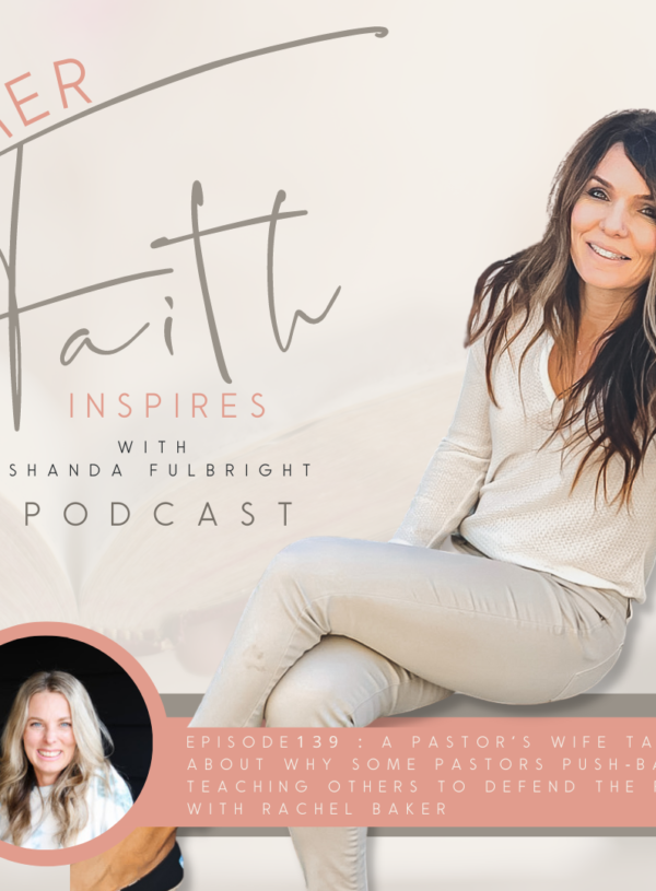 HER FAITH INSPIRES 139 : A pastor’s wife talks about why some pastors push back on teaching others to defend the faith with Rachel Baker