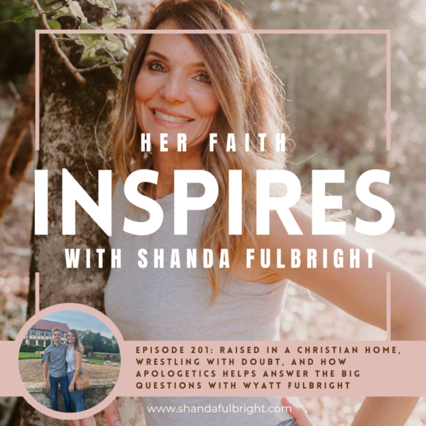 Copy of Her Faith Inspires 200th 2 600x600 - HER FAITH INSPIRES 201 : Raised in a Christian home, wrestling with doubt, and how apologetics answers the BIG questions with Wyatt Fulbright